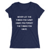 Never let the things you want make you forget the things you have. - Ladies' Triblend Short Sleeve T-Shirt Motivational quotes 7826830