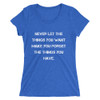 Never let the things you want make you forget the things you have. - Ladies' Triblend Short Sleeve T-Shirt Motivational quotes 7826830