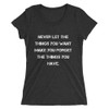 Never let the things you want make you forget the things you have. - Ladies' Triblend Short Sleeve T-Shirt Motivational quotes 7826830