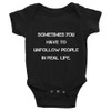 Sometimes you have to unfollow people in real life. - Infant Baby Rib Bodysuit Motivational quotes 7829817