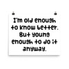 I'm old enough to know better. But young enough to do it anyway. - Paper Poster Funny quotes 7820895