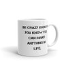 Be crazy enough you know you can make anything in life. - White Glossy Mug Motivational quotes 7822671