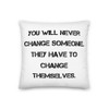 You will never change someone. They have to change themselves. - Premium Pillow Motivational quotes 7829729
