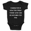 Character is how you treat those who can do nothing for you. - Infant Baby Rib Bodysuit Motivational quotes 7830173