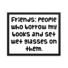 Friends: people who borrow my books and set wet glasses on them. - Matte Paper Framed Poster Funny quotes 7820955