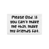 Please God, if you can't make me thin, make my friends fat. - Premium Pillow Case Funny quotes 7828195