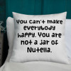 You can't make everybody happy. You are not a jar of Nutella. - Premium Pillow Funny quotes 7827283