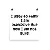 I used to think I am indecisive. But now I am not sure! - Paper Poster Funny quotes 7817886