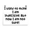 I used to think I am indecisive. But now I am not sure! - Paper Poster Funny quotes 7817886