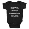 Be brave. Nobody remembers a coward. - Infant Baby Rib Bodysuit Motivational quotes 7830096