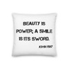 Beauty is power; a smile is its sword. - John Ray - Premium Pillow Motivational quotes 7828864
