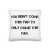 You didn't come this far to only come this far. - Premium Pillow Motivational quotes 7828750