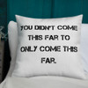 You didn't come this far to only come this far. - Premium Pillow Motivational quotes 7828750