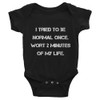 I tried to be normal once. Wort 2 minutes of my life. - Infant Baby Rib Bodysuit Motivational quotes 7829847