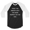 Treat the janitor with the same respect as the CEO. - Unisex Fine Jersey Raglan Tee Motivational quotes 7829433