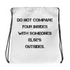 Do not compare your insides with someones else's outsides. - Drawstring Bag Motivational quotes 7832355