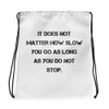 It does not matter how slow you go as long as you do not stop. - Drawstring Bag Motivational quotes 7832504