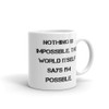 Nothing is impossible. The world itself says I'm possible. - White Glossy Mug Motivational quotes 7823123