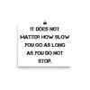 It does not matter how slow you go as long as you do not stop. - Photo Paper Poster Motivational quotes 7826773