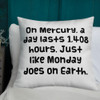 On Mercury, a day lasts 1,408 hours. Just like Monday does on Earth. - Premium Pillow Funny quotes 7827383