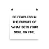 Be fearless in the pursuit of what sets your soul on fire. - Photo Paper Poster Motivational quotes 7826477