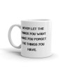 Never let the things you want make you forget the things you have. - White Glossy Mug Motivational quotes 7823514