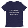 If it would be easy, everybody would do it. - Unisex Triblend Short Sleeve T-Shirt Motivational quotes 7827500
