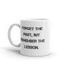 Forget the past, but remember the lesson. - White Glossy Mug Motivational quotes 7822947