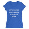 Opportunities don't happen. You create them. - Ladies' Triblend Short Sleeve T-Shirt Motivational quotes 7826584