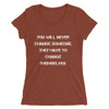You will never change someone. They have to change themselves. - Ladies' Triblend Short Sleeve T-Shirt Motivational quotes 7826815