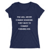 You will never change someone. They have to change themselves. - Ladies' Triblend Short Sleeve T-Shirt Motivational quotes 7826815
