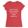 You will never change someone. They have to change themselves. - Ladies' Triblend Short Sleeve T-Shirt Motivational quotes 7826815