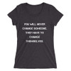 You will never change someone. They have to change themselves. - Ladies' Triblend Short Sleeve T-Shirt Motivational quotes 7826815
