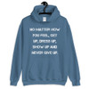 No matter how you feel, get up, dress up, show up and never give up. - Unisex Hooded Sweatshirt Motivational quotes 7826244