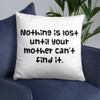 Nothing is lost until your mother can't find it. - Pillow Funny quotes 7820897