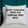 After Tuesdays, even the calendar goes WTF. - Premium Pillow Funny quotes 7827733