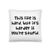 This life is hard, but it's harder if you're stupid. - Pillow Funny quotes 7821726