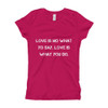 Love is no what yo say. Love is what you do. - Girl's The Princess Tee Motivational quotes 7823368