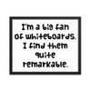 I'm a big fan of whiteboards. I find them quite remarkable. - Matte Paper Framed Poster Funny quotes 7817710