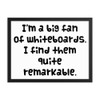 I'm a big fan of whiteboards. I find them quite remarkable. - Matte Paper Framed Poster Funny quotes 7817710