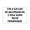 I'm a big fan of whiteboards. I find them quite remarkable. - Matte Paper Framed Poster Funny quotes 7817710