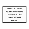 Hang out with people who make you forget to look at your phone. - Matte Paper Framed Poster Motivational quotes 7813762