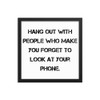 Hang out with people who make you forget to look at your phone. - Matte Paper Framed Poster Motivational quotes 7813762
