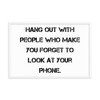 Hang out with people who make you forget to look at your phone. - Matte Paper Framed Poster Motivational quotes 7813762