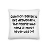 Common sense is like deodorant. The people who need it most never use it! - Premium Pillow Funny quotes 7827550