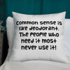 Common sense is like deodorant. The people who need it most never use it! - Premium Pillow Funny quotes 7827550