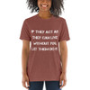 If they act as they can live without you, let them do it. - Unisex Triblend Short Sleeve T-Shirt Motivational quotes 7827156