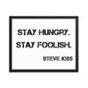 Stay hungry. Stay foolish. - Steve Jobs - Matte Paper Framed Poster Motivational quotes 7813627
