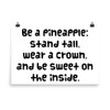 Be a pineapple: stand tall, wear a crown, and be sweet on the inside. - Photo Paper Poster Funny quotes 7833217