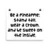 Be a pineapple: stand tall, wear a crown, and be sweet on the inside. - Photo Paper Poster Funny quotes 7833217